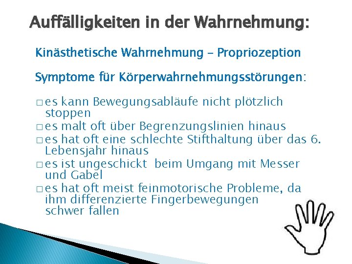 Auffälligkeiten in der Wahrnehmung: Kinästhetische Wahrnehmung – Propriozeption Symptome für Körperwahrnehmungsstörungen: � es kann