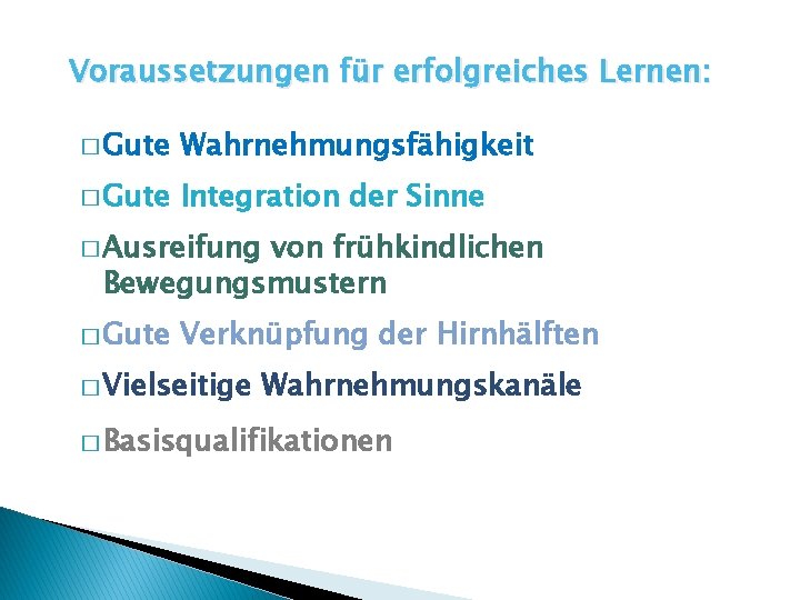 Voraussetzungen für erfolgreiches Lernen: � Gute Wahrnehmungsfähigkeit � Gute Integration der Sinne � Ausreifung