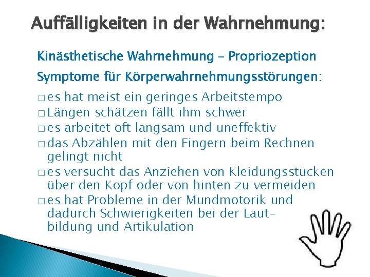 Auffälligkeiten in der Wahrnehmung: Kinästhetische Wahrnehmung – Propriozeption Symptome für Körperwahrnehmungsstörungen: � es hat