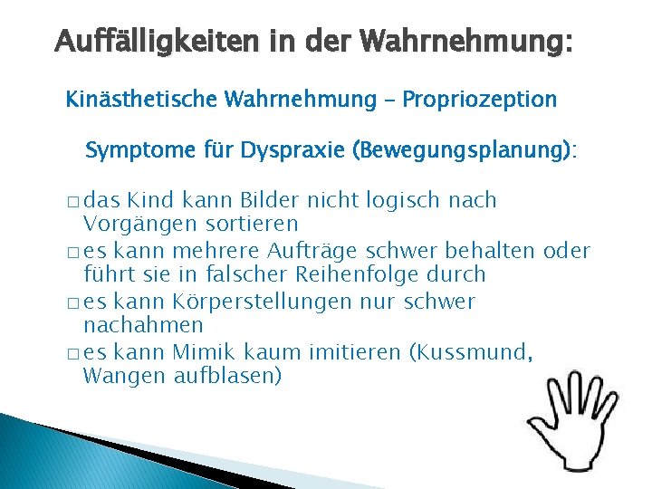 Auffälligkeiten in der Wahrnehmung: Kinästhetische Wahrnehmung – Propriozeption Symptome für Dyspraxie (Bewegungsplanung): � das