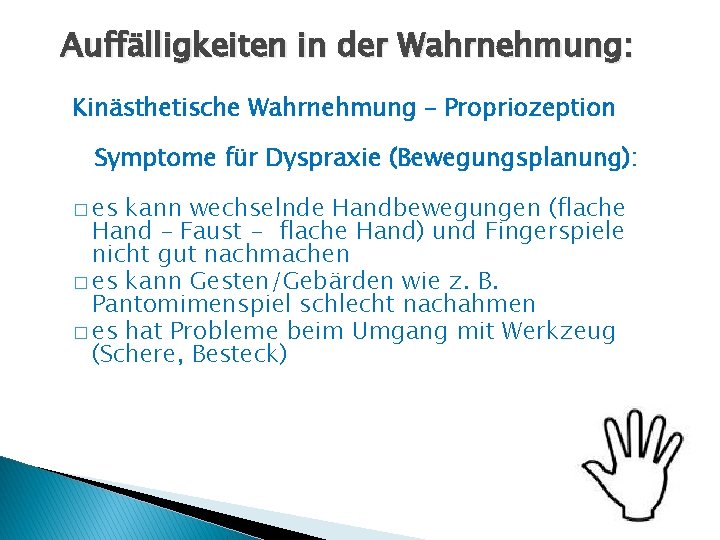 Auffälligkeiten in der Wahrnehmung: Kinästhetische Wahrnehmung – Propriozeption Symptome für Dyspraxie (Bewegungsplanung): � es