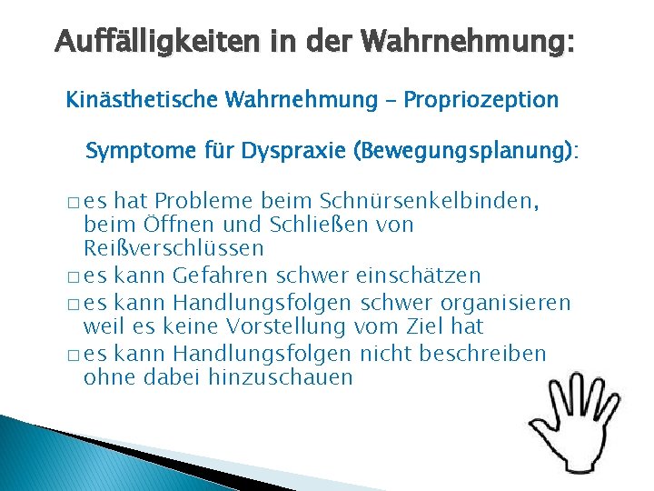 Auffälligkeiten in der Wahrnehmung: Kinästhetische Wahrnehmung – Propriozeption Symptome für Dyspraxie (Bewegungsplanung): � es
