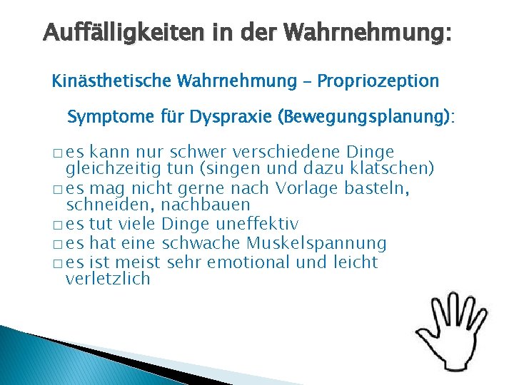 Auffälligkeiten in der Wahrnehmung: Kinästhetische Wahrnehmung – Propriozeption Symptome für Dyspraxie (Bewegungsplanung): � es