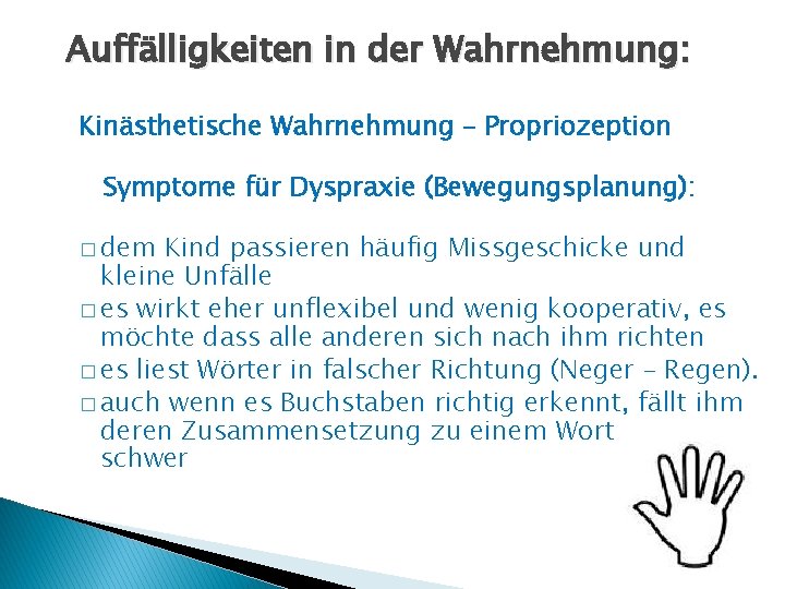 Auffälligkeiten in der Wahrnehmung: Kinästhetische Wahrnehmung – Propriozeption Symptome für Dyspraxie (Bewegungsplanung): � dem