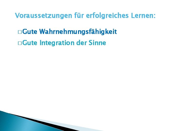 Voraussetzungen für erfolgreiches Lernen: � Gute Wahrnehmungsfähigkeit � Gute Integration der Sinne 