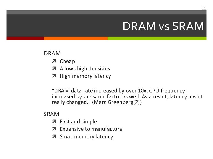 11 DRAM vs SRAM DRAM Cheap Allows high densities High memory latency “DRAM data