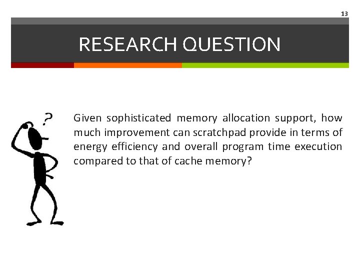 13 RESEARCH QUESTION Given sophisticated memory allocation support, how much improvement can scratchpad provide