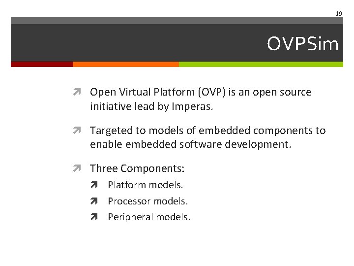 19 OVPSim Open Virtual Platform (OVP) is an open source initiative lead by Imperas.