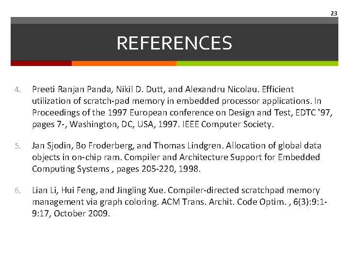 23 REFERENCES 4. Preeti Ranjan Panda, Nikil D. Dutt, and Alexandru Nicolau. Efficient utilization