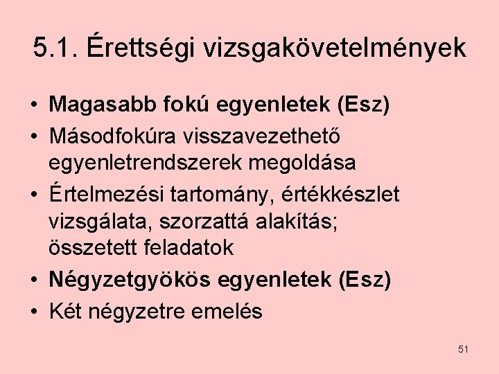 5. 1. Érettségi vizsgakövetelmények • Magasabb fokú egyenletek (Esz) • Másodfokúra visszavezethető egyenletrendszerek megoldása