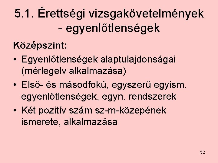 5. 1. Érettségi vizsgakövetelmények - egyenlőtlenségek Középszint: • Egyenlőtlenségek alaptulajdonságai (mérlegelv alkalmazása) • Első-