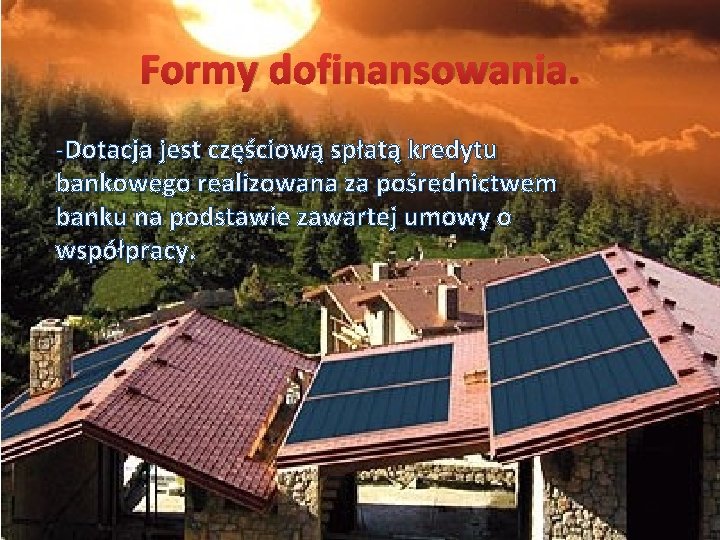 Formy dofinansowania. -Dotacja jest częściową spłatą kredytu bankowego realizowana za pośrednictwem banku na podstawie