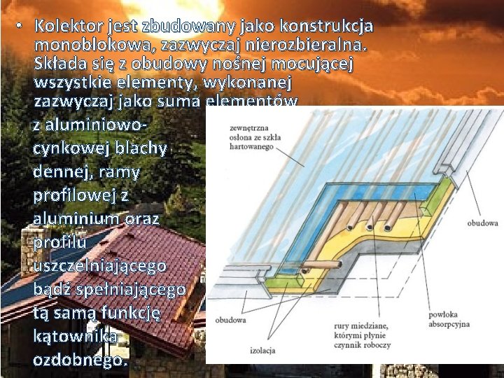  • Kolektor jest zbudowany jako konstrukcja monoblokowa, zazwyczaj nierozbieralna. Składa się z obudowy