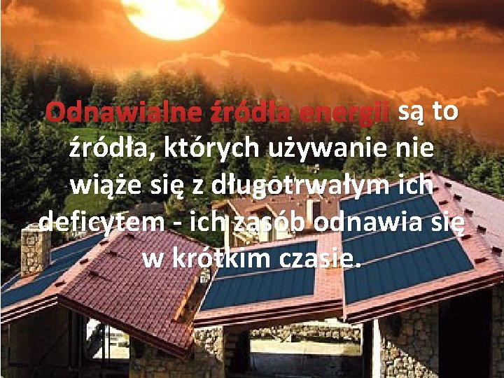 są to Odnawialne źródła energii są to źródła, których używanie wiąże się z długotrwałym