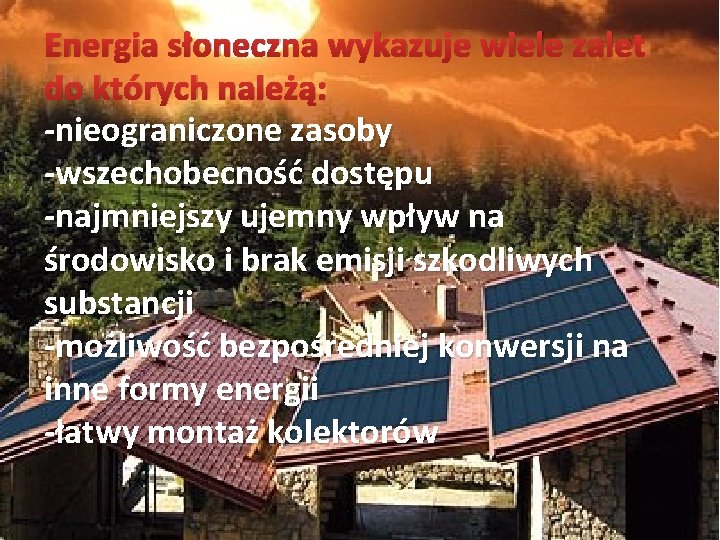 Energia słoneczna wykazuje wiele zalet do których należą: -nieograniczone zasoby -wszechobecność dostępu -najmniejszy ujemny