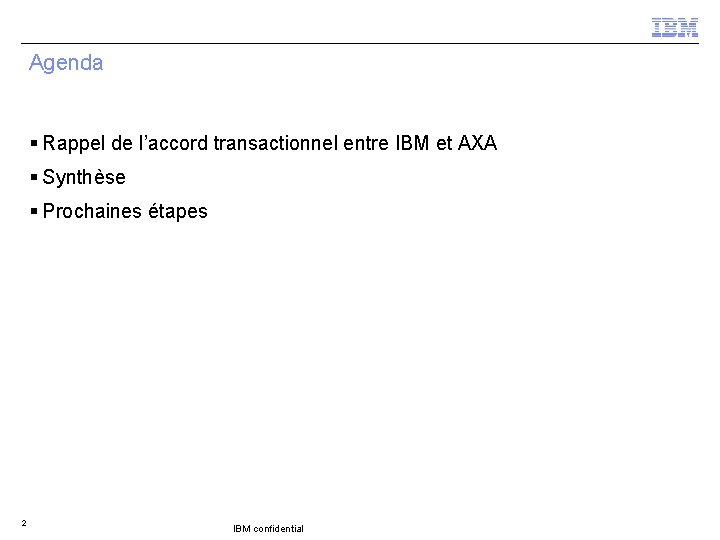 Agenda § Rappel de l’accord transactionnel entre IBM et AXA § Synthèse § Prochaines