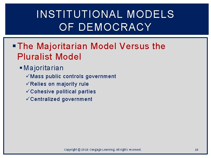 INSTITUTIONAL MODELS OF DEMOCRACY § The Majoritarian Model Versus the Pluralist Model § Majoritarian INSTITUTIONAL MODELS OF DEMOCRACY § The Majoritarian Model Versus the Pluralist Model § Majoritarian