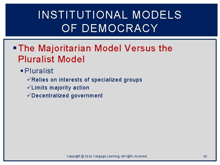 INSTITUTIONAL MODELS OF DEMOCRACY § The Majoritarian Model Versus the Pluralist Model § Pluralist INSTITUTIONAL MODELS OF DEMOCRACY § The Majoritarian Model Versus the Pluralist Model § Pluralist