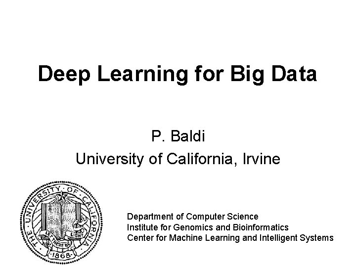 Deep Learning for Big Data P. Baldi University of California, Irvine Department of Computer