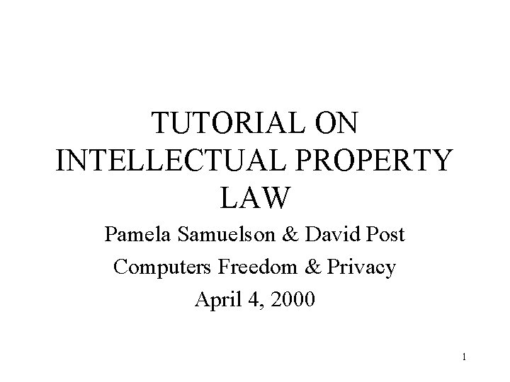 TUTORIAL ON INTELLECTUAL PROPERTY LAW Pamela Samuelson & David Post Computers Freedom & Privacy