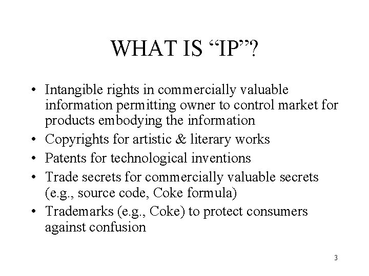 WHAT IS “IP”? • Intangible rights in commercially valuable information permitting owner to control