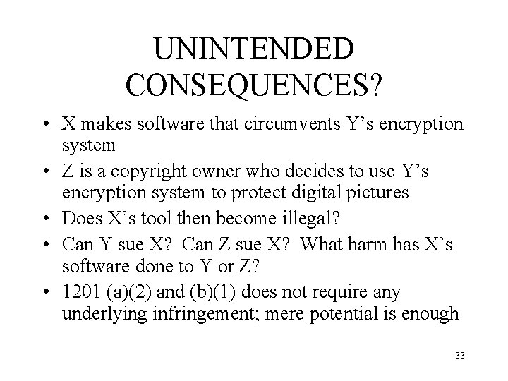 UNINTENDED CONSEQUENCES? • X makes software that circumvents Y’s encryption system • Z is