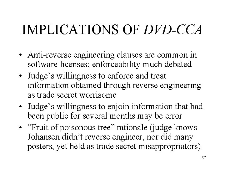 IMPLICATIONS OF DVD-CCA • Anti-reverse engineering clauses are common in software licenses; enforceability much