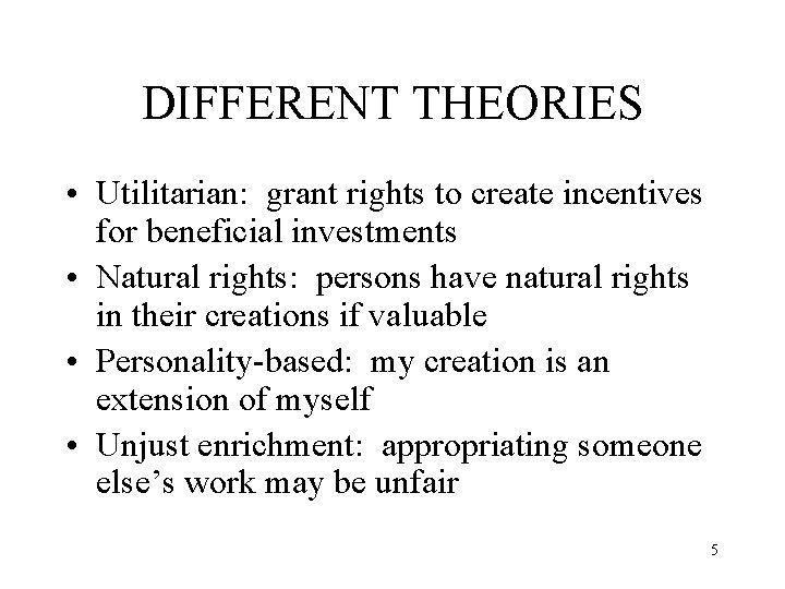 DIFFERENT THEORIES • Utilitarian: grant rights to create incentives for beneficial investments • Natural