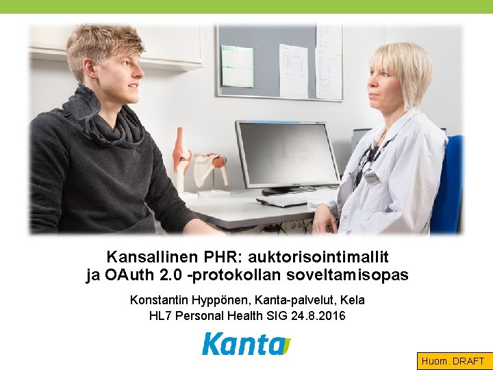 Kansallinen PHR: auktorisointimallit ja OAuth 2. 0 -protokollan soveltamisopas Konstantin Hyppönen, Kanta-palvelut, Kela HL