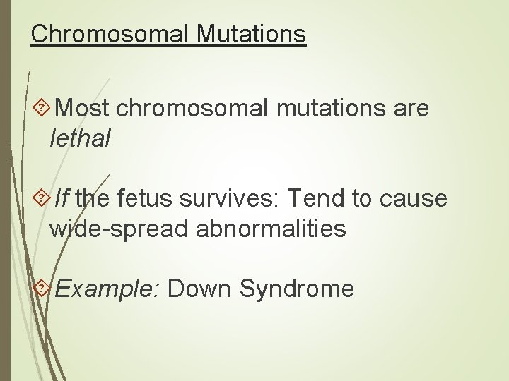 Chromosomal Mutations Most chromosomal mutations are lethal If the fetus survives: Tend to cause