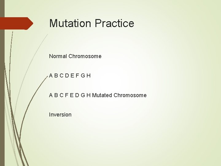 Mutation Practice Normal Chromosome ABCDEFGH A B C F E D G H Mutated