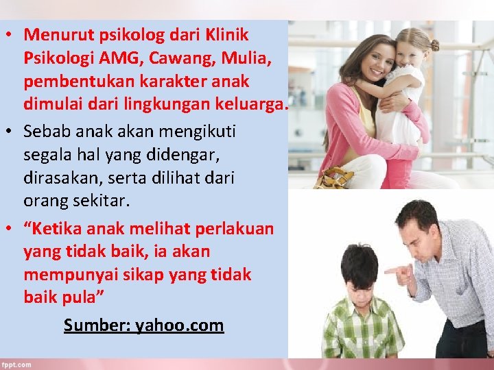  • Menurut psikolog dari Klinik Psikologi AMG, Cawang, Mulia, pembentukan karakter anak dimulai