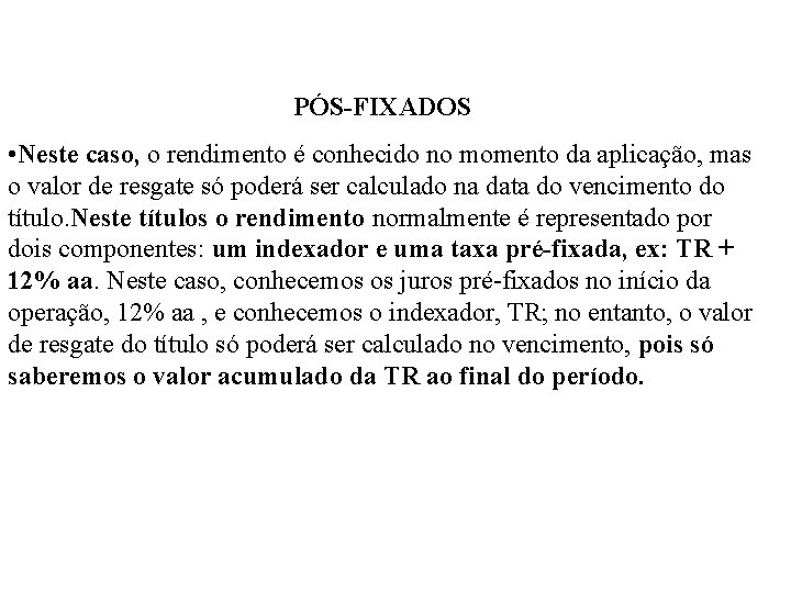 PÓS-FIXADOS • Neste caso, o rendimento é conhecido no momento da aplicação, mas o