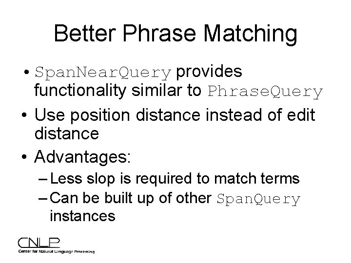 Better Phrase Matching • Span. Near. Query provides functionality similar to Phrase. Query •