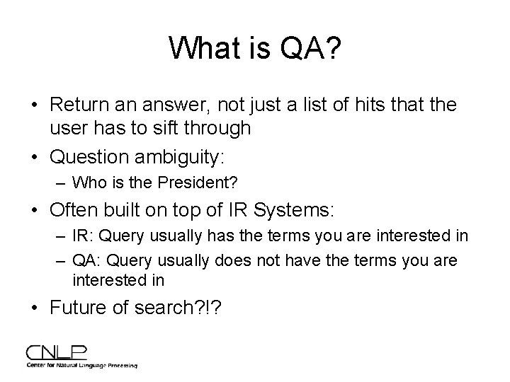 What is QA? • Return an answer, not just a list of hits that