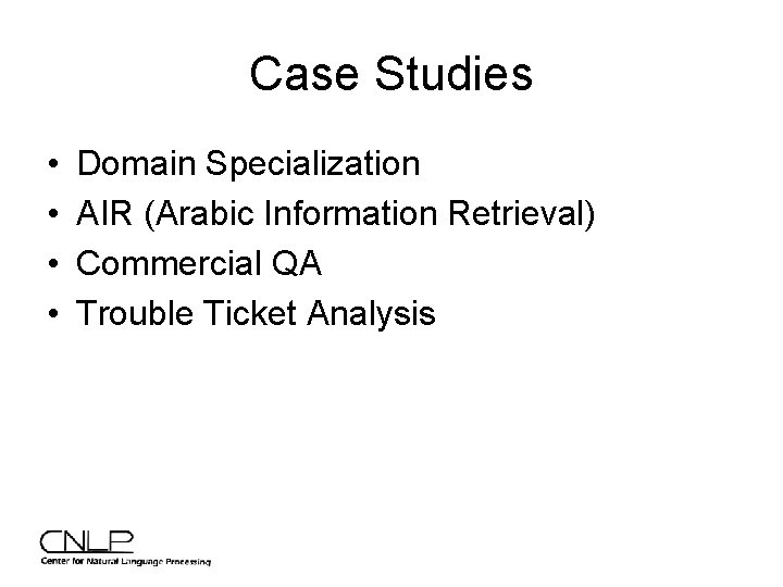 Case Studies • • Domain Specialization AIR (Arabic Information Retrieval) Commercial QA Trouble Ticket