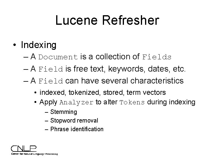Lucene Refresher • Indexing – A Document is a collection of Fields – A