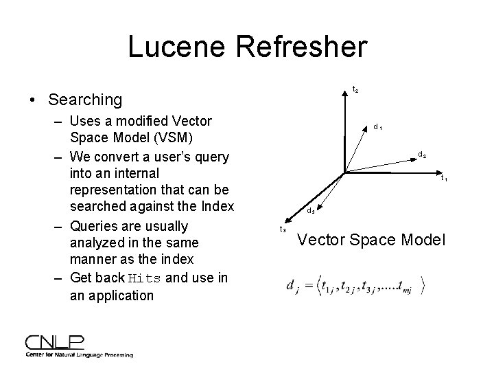 Lucene Refresher t 2 • Searching – Uses a modified Vector Space Model (VSM)