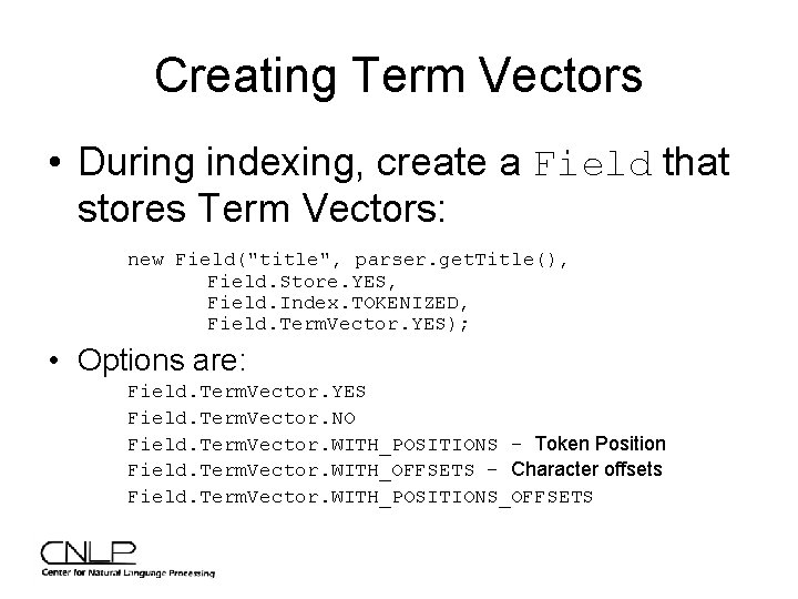 Creating Term Vectors • During indexing, create a Field that stores Term Vectors: new