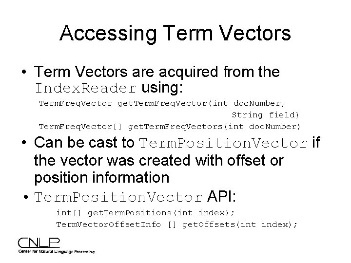 Accessing Term Vectors • Term Vectors are acquired from the Index. Reader using: Term.