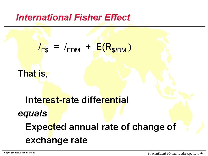 International Fisher Effect /E$ = /EDM + E(R$/DM ) That is, Interest-rate differential equals