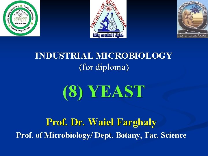 INDUSTRIAL MICROBIOLOGY (for diploma) (8) YEAST Prof. Dr. Waiel Farghaly Prof. of Microbiology/ Dept.