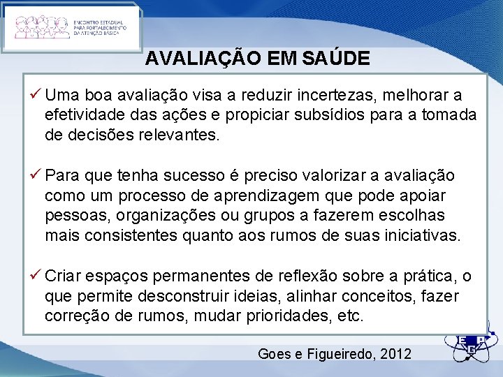 AVALIAÇÃO EM SAÚDE ü Uma boa avaliação visa a reduzir incertezas, melhorar a efetividade