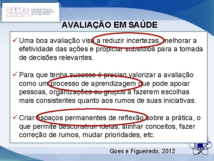 AVALIAÇÃO EM SAÚDE ü Uma boa avaliação visa a reduzir incertezas, melhorar a efetividade