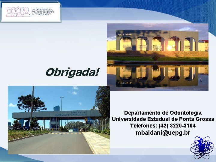 Obrigada! Departamento de Odontologia Universidade Estadual de Ponta Grossa Telefones: (42) 3220 -3104 mbaldani@uepg.