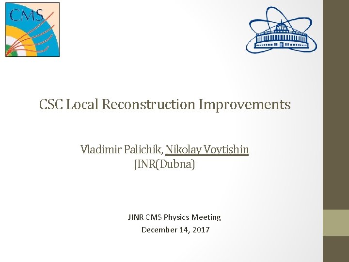 CSC Local Reconstruction Improvements Vladimir Palichik, Nikolay Voytishin JINR(Dubna) JINR CMS Physics Meeting December