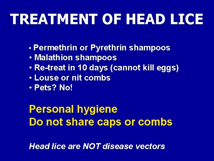 TREATMENT OF HEAD LICE • Permethrin or Pyrethrin shampoos • Malathion shampoos • Re-treat