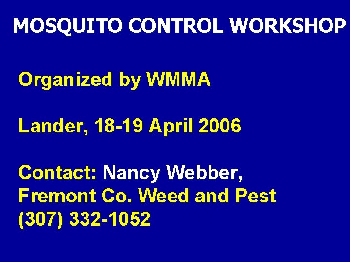 MOSQUITO CONTROL WORKSHOP Organized by WMMA Lander, 18 -19 April 2006 Contact: Nancy Webber,