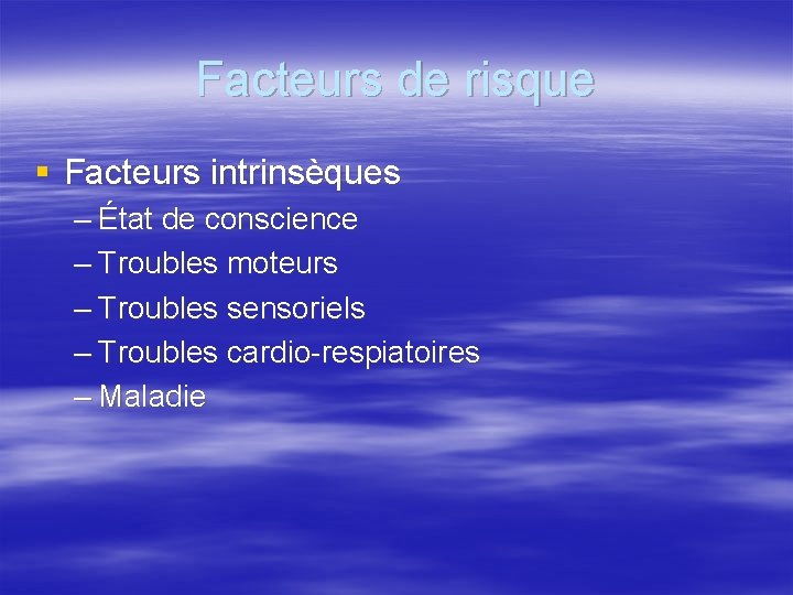 Facteurs de risque § Facteurs intrinsèques – État de conscience – Troubles moteurs –