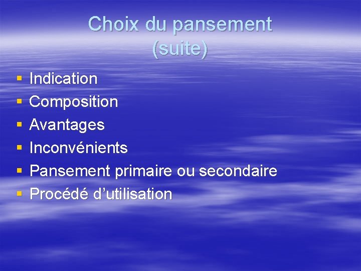Choix du pansement (suite) § § § Indication Composition Avantages Inconvénients Pansement primaire ou